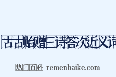 古古贻赠三诗答次近义词是什么意思的图片
